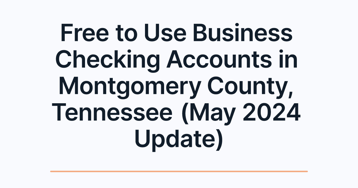 Free to Use Business Checking Accounts in Montgomery County, Tennessee (May 2024 Update)